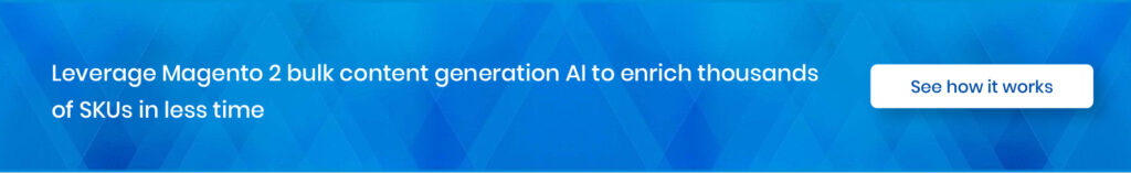 Magento 2 bulk content generation AI enriching thousands of product SKUs with automated descriptions, metadata, and catalog content management.